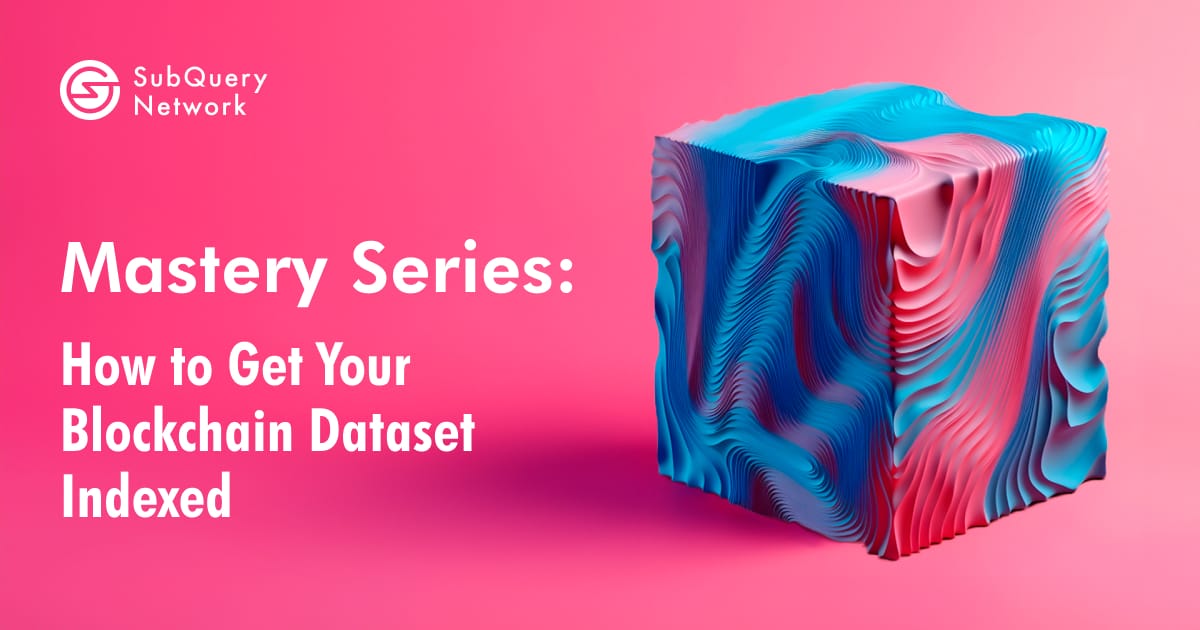 Mastery Series: How to Get Your Blockchain Dataset Indexed on the SubQuery Network