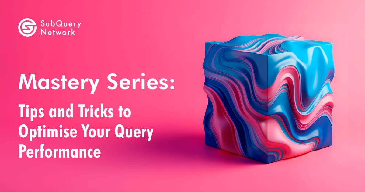 Mastery Series: Tips and Tricks to Optimise Your Query Performance