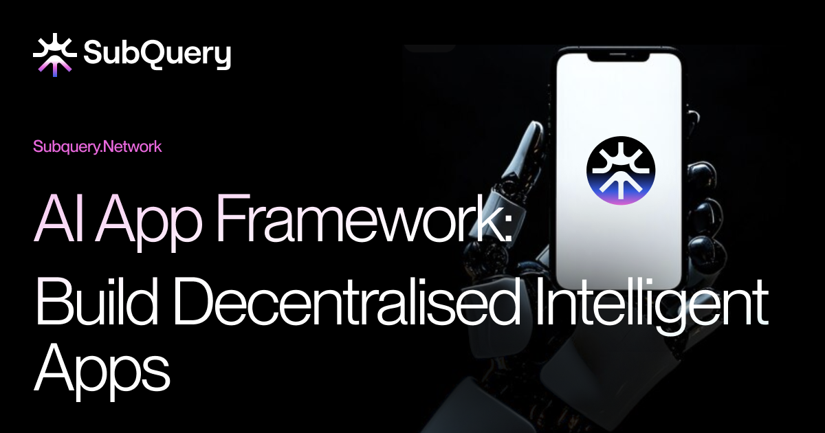 SubQuery AI App Framework - A New Way to Build Decentralised Intelligent Applications