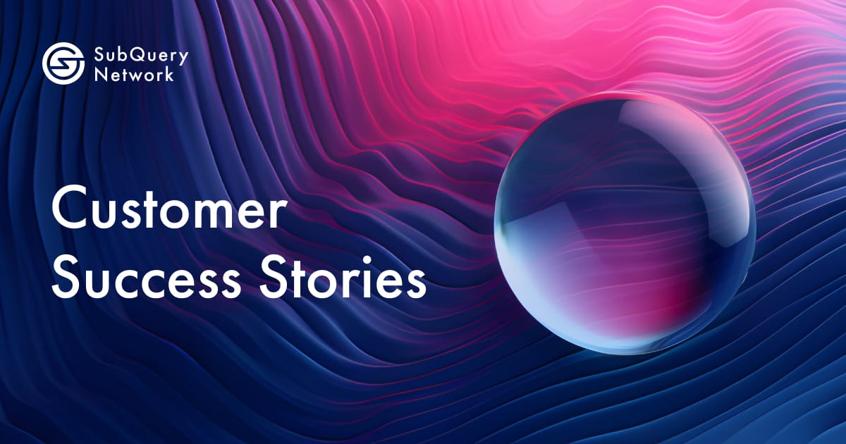Our Customers Share Their SubQuery Success Stories